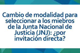 Segundo boletín sobre la Junta Nacional de Justicia: «Cambio de modalidad para seleccionar a los miembros de la Junta Nacional de Justicia (JNJ): ¿por invitación directa?»