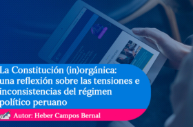 Artículo ganador de la Convocatoria conjunta para docentes TC y TPA 2021-II: «La Constitución (in)orgánica: una reflexión sobre las tensiones e inconsistencias del régimen político peruano»