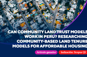 Artículo ganador: «Can community land trust models work in Peru? Researching community-based land tenure models for affordable housing»